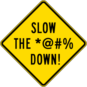 Slow The *@#% Down Sign